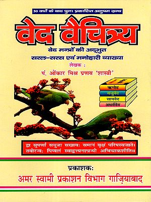 वेद-वैचित्र्य: Ved Vaichitrya (Ved Mantro Ki Adbhut-Saral-Saras Avam Manohari Viyakhya)