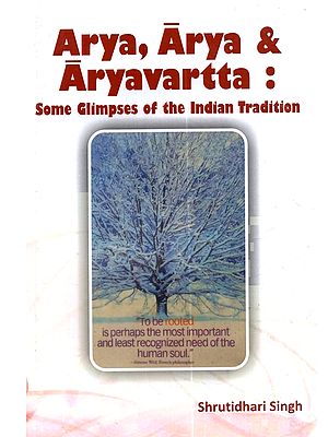 Arya, Arya & Aryavartta: Some Glimpses of the Indian Tradition