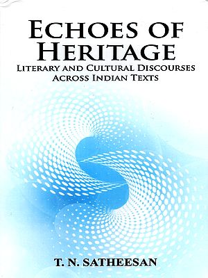 Echoes of Heritage- Literary and Cultural Discourses Across Indian Texts