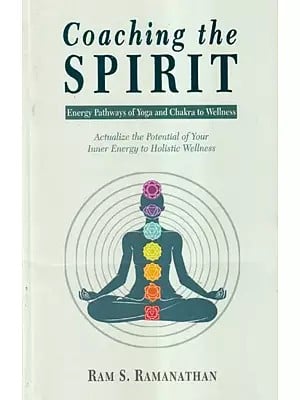 Coaching the Spirit: Energy Pathways of Yoga and Chakra to Wellness (Actualize the Potential of Your Inner Energy to Holistic Wellness)