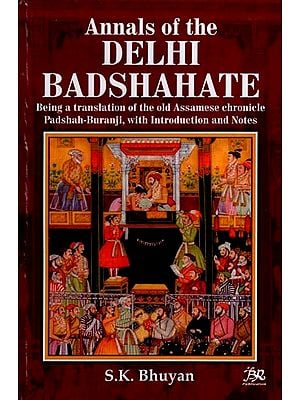 Annals of The Delhi Badshahate (Being A Translation of The Old Assamese Chronicle Padshah-Buranji, with Introduction and Notes)