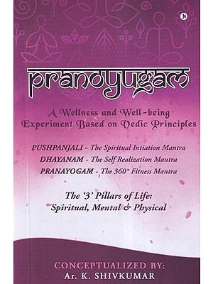 Pranoyugam: The '3' Pillars of Life: Spiritual, Mental & Physical (Pushpanjali- The Spiritual Initiation Mantra, Dhayanam- The Self Realization Mantra, Pranayogam- The 360* Fitness Mantra)