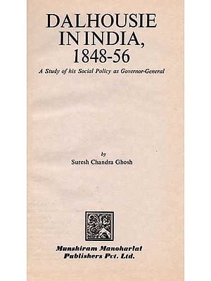 Dalhousie In India, 1848-56- A Study of his Social Policy as Governor-General (An Old and Rare Book)