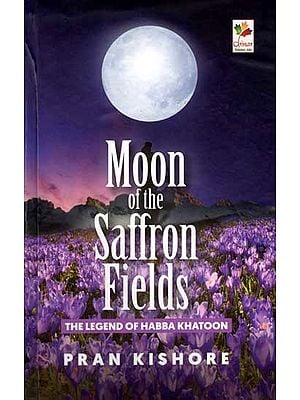 Moon of the Saffron Fields- The Legend of Habba Khatoon (Novel)