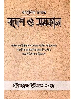 আধুনিক ভারত স্বদেশ ও সমকাল: Adhunik Bharat Swadesh O Samokal (Collection of Presidencial Addresses Modern India Presented at the Annual Conferences of Paschimbanga Itihas Samsad in Bengali)