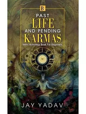 Past Life and Pending Karmas: Vedic Astrology Book For Beginners