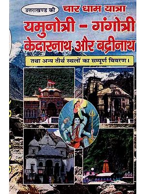 उत्तराखण्ड की चार धाम यात्रा यमुनोत्री - गंगोत्री केदारनाथ और बद्रीनाथ: Complete Details of the Four Dham Yatra of Uttarakhand - Yamunotri, Gangotri, Kedarnath and Badrinath and Other Pilgrimage Sites