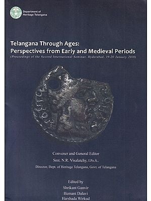 Telangana Through Ages: Perspectives from Early and Medieval Periods (Proceedings of the Second International Seminar, Hyderabad, 19-20 January 2018)