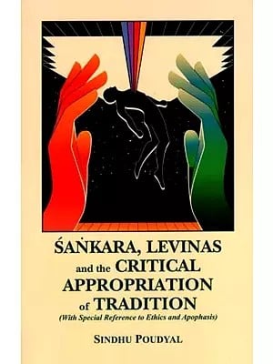 Sankara, Levinas and the Critical Appropriation of Tradition- With Special Reference to Ethics and Apophasis