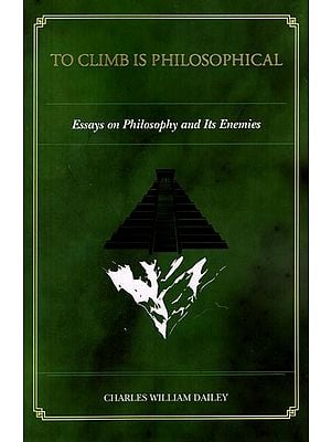 To Climb is Philosophical (Essays on Philosophy and Its Enemies)