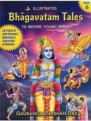 Illustrated Bhagavatam Tales to Inspire Young Minds: 28 Stories of Lord Krishna's Marriages & Adventures in Dwaraka (Part- 6)