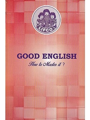 Good English- How to Master It (Containing Very Useful & Practical Tips for Expressing Oneself Correctly in English)