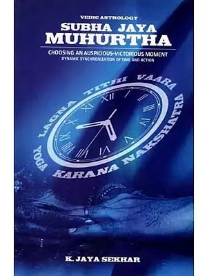 Subha Jaya Muhurtha: Choosing an Auspicious-Victorious Moment: Dynamic Synchronization of Time and Action (Vedic Astrology)