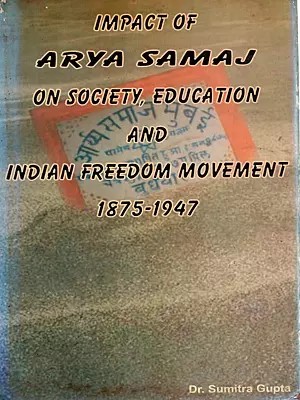 Impact of Arya Samaj on Society, Education and Indian Freedom Movement (1875-1947) An old and Rare Book