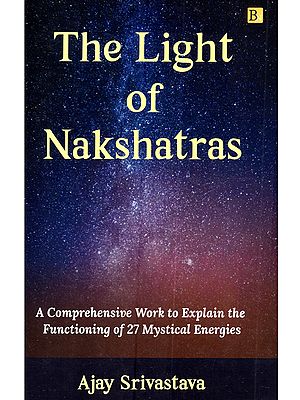 The Light of Nakshatras: A Comprehensive Work to Explain the Functioning of 27 Mystical Energies