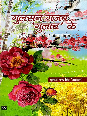 गुलसन, गजब गुलाब के: Gulsan, Gajab Gulab Ke (A Good Collection of Bhojpuri Songs)