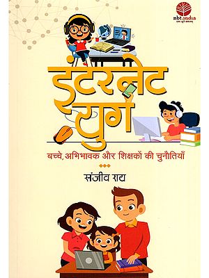 इंटरनेट युग: बच्चे, अभिभावक और शिक्षकों की चुनौतियाँ- Internet Yug: Bachche, Abhibhavak Aur Shikshakon Ki Chunautiyan