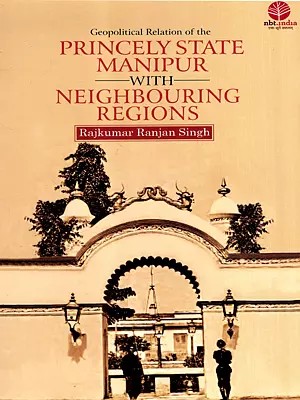 Geopolitical Relation of the Princely State Manipur with Neighbouring Regions