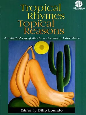 Tropical Rhymes Topical Reasons- An Anthology of Modern Brazilian Literature