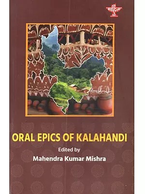 Oral Epics of Kalahandi: A Treatise on the Culture and Traditions of Kalahandi Region of Odisha