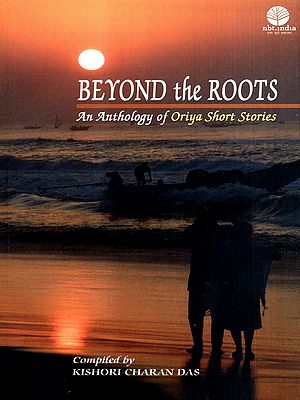 Beyond the Roots- An Anthology of Oriya Short Stories