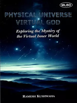 Physical Universe Virtual God- Exploring the Mystery of the Virtual Inner World