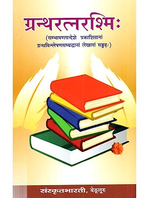 ग्रन्थरत्नरश्मिः (सम्भाषणसन्देशे प्रकाशितानां ग्रन्थपरिचयसम्बद्धानां लेखानां सङ्ग्रहः): Grantharatnarasmih (Sambhasanasandese Prakasitanam Granthaparicayasambaddhanam Lekhanam Sangrahah)