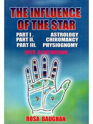 The Influence of the Star (Part I. Astrology, Part II. Chiromancy and Part III. Physiognomy with Illustrations)