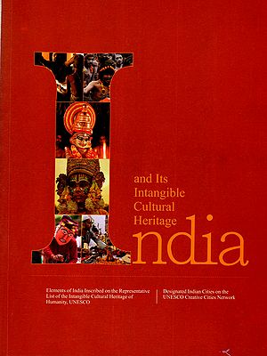 India and Its Intangible Cultural Heritage (Elements of India Inscribed on the Representative List of the Intangible Cultural Heritage of Humanity, UNESCO)