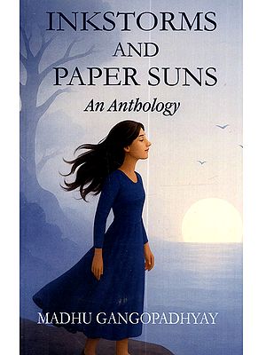 Inkstorms and Paper Suns: To the Wanderers of Time, Who Gather Inkstorms in Their Palms and Still Birth Paper Suns (An Anthology)