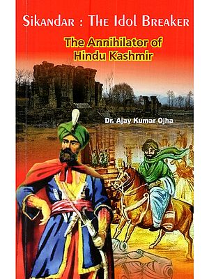 Sikandar: The Idol Breaker (The Annihilator of Hindu Kashmir)