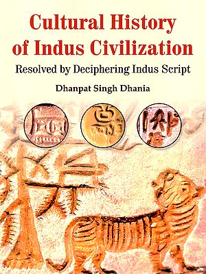 Cultural History of Indus Civilization: Resolved by Deciphering Indus Script
