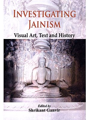 Investigating Jainism Visual Art, Text and History