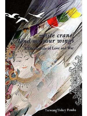 White Crane, Lend Me Your Wings- A Tibetan Tale of Love and War