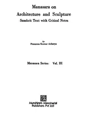 Manasara on Architecture and Sculpture: Sanskrit text with Critical Notes 
(Manasara Series: Vol. III)