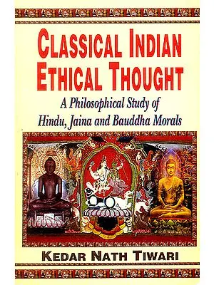 Classical Indian Ethical Thought - A Philosophical Study of Hindu, Jaina and Bauddha Morals