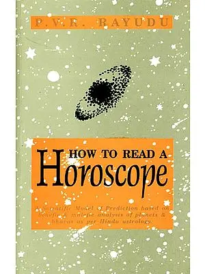 How to Read A Horoscope (A Scientific Model of Prediction Based on Benefic and Malefic   Analysis of Planets and Bhavas as Per Hindu Astrology)