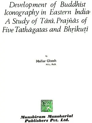 Development of Buddhist Iconography in Eastern India : A study of Tara, Prajnas of Five Tathagatas and Bhrikuti