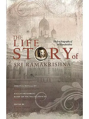 The Life Story of Sri Ramakrishna (The First Biography of Sri Ramakrishna)