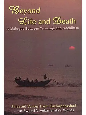 Beyond Life and Death (A Dialogue Between Yamaraja and Nachiketa)
