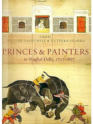 Princes and Painters in Mughal Delhi, 1707 - 1857