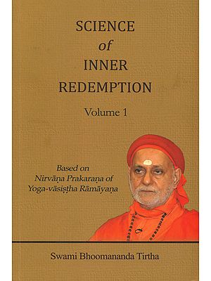 Science of Inner Redemption: Based on Nirvana Prakarana of Yoga-Vasistha Ramayana (Volume 1)