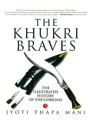 The Khukri Braves (The Illustrated History of The Gorkhas)