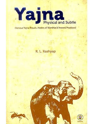 Yajna Physical and Subtle (Various Yajna Rituals, Modes of Worship & Inward Practices)