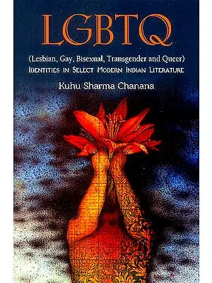 LGBTQ: Lesbian, Gay, Bisexual, Transgender and Queer (Identities in Select Modern Indian Literature)