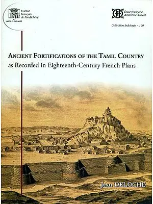 Ancient Fortifications of the Tamil Country as Recorded in Eighteenth Century French Plans