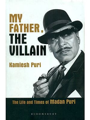My Father, The Villain (The Life and Times of Madan Puri)