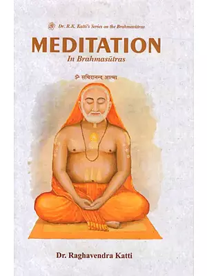 Meditation in Brahmasutras (A Study of Brahmasutras in the third and fourth Adhyayas, referring to the commentaries of Shankaracharya, Ramanujacharya and Madhvacharya, and to Raghavendratirtha's 'Tantradipika')