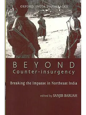Beyond Counter-Insurgency: Breaking The Impasse in Northeast India