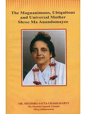 The Magnanimous, Ubiquitous and Universal Mother Shree Ma Anandamayee